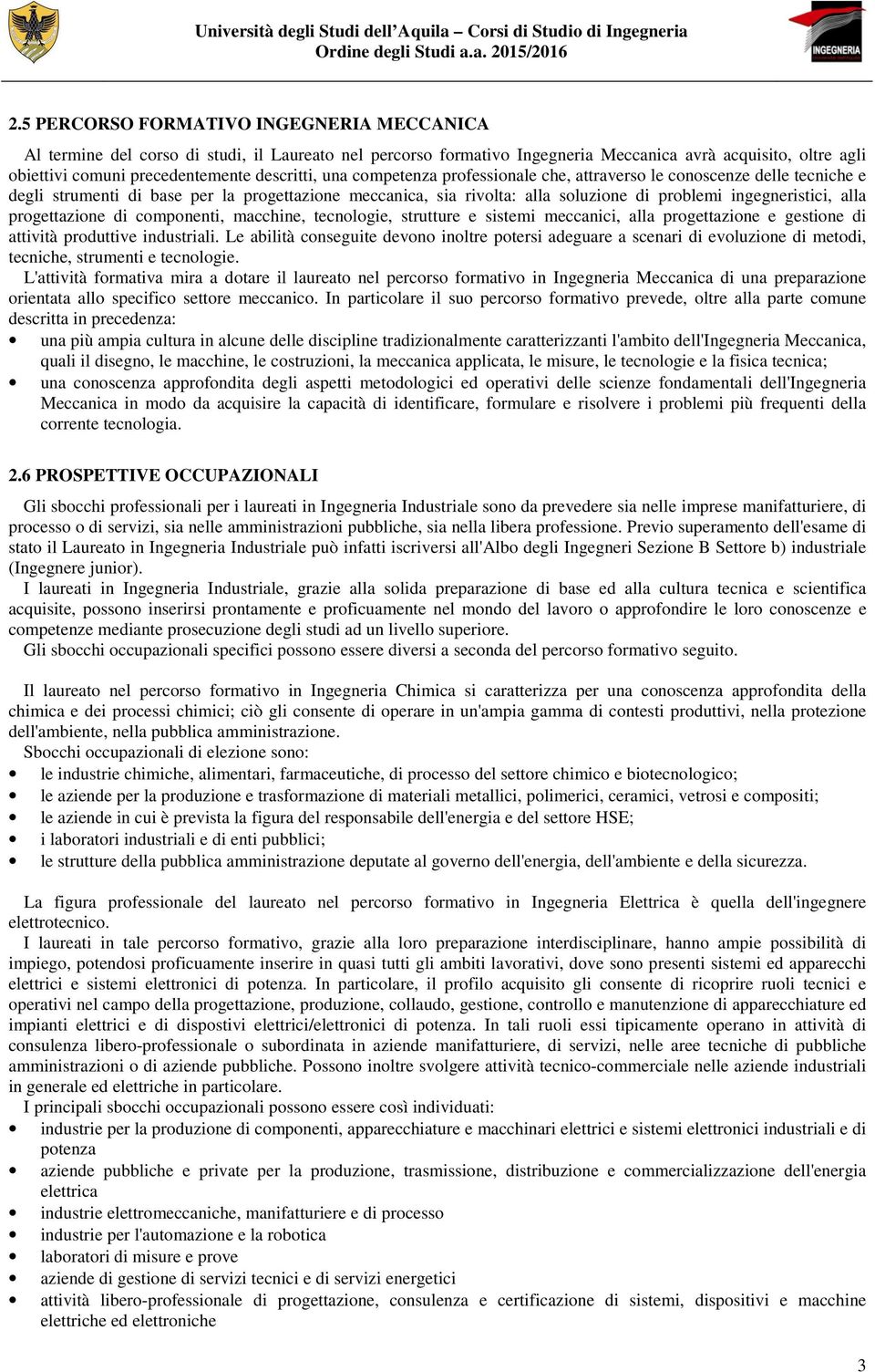 alla progettazione di componenti, macchine, tecnologie, strutture e sistemi meccanici, alla progettazione e gestione di attività produttive industriali.