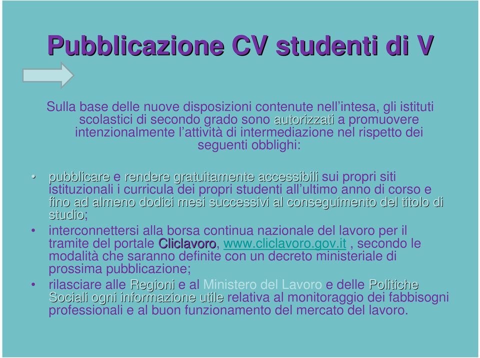 almeno dodici mesi successivi al conseguimento del titolo o di studio; interconnettersi alla borsa continua nazionale del lavoro per il tramite del portale Cliclavoro, www.cliclavoro.gov.