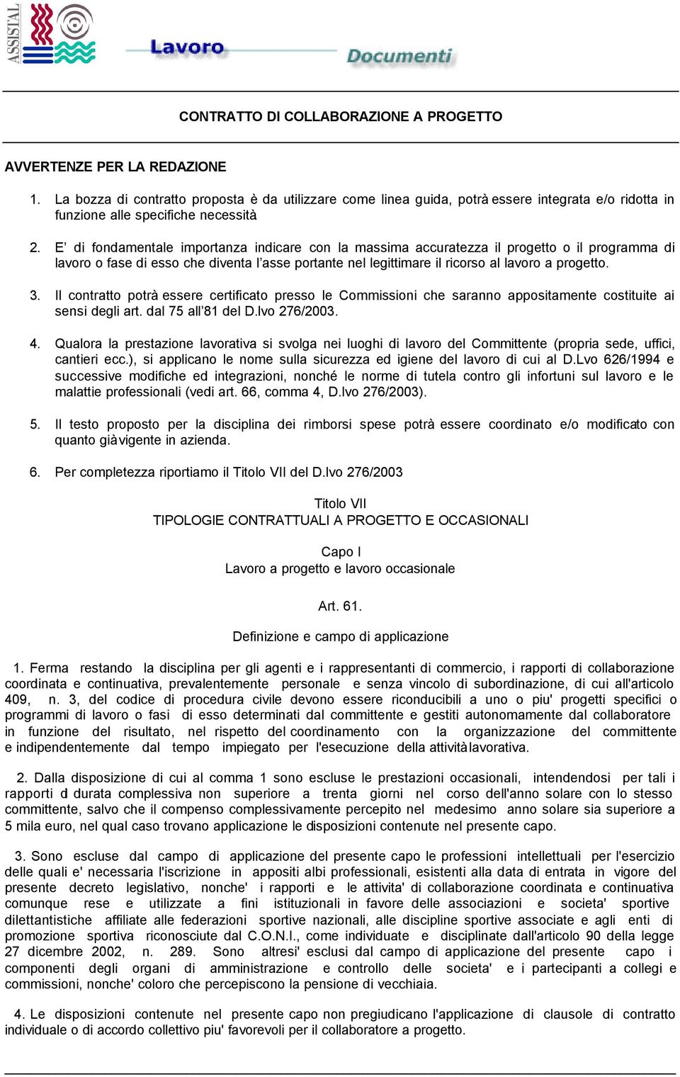 E di fondamentale importanza indicare con la massima accuratezza il progetto o il programma di lavoro o fase di esso che diventa l asse portante nel legittimare il ricorso al lavoro a progetto. 3.