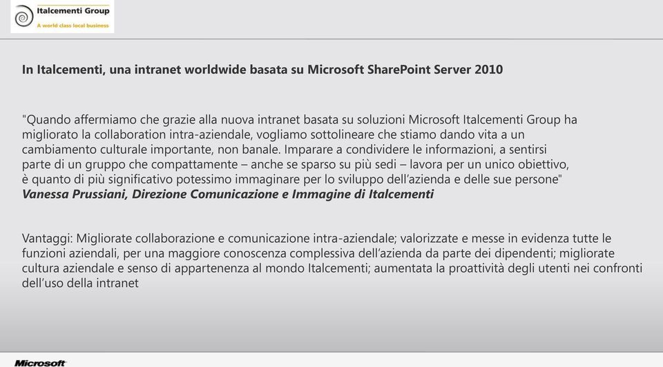 Imparare a condividere le informazioni, a sentirsi parte di un gruppo che compattamente anche se sparso su più sedi lavora per un unico obiettivo, è quanto di più significativo potessimo immaginare