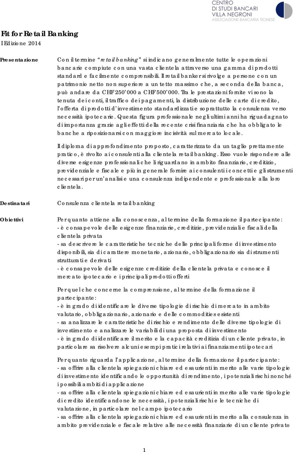 Il retail banker si rivolge a persone con un patrimonio netto non superiore a un tetto massimo che, a seconda della banca, può andare da CHF 250 000 a CHF 500 000.