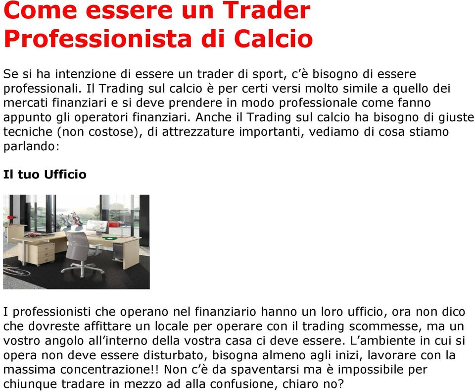 Anche il Trading sul calcio ha bisogno di giuste tecniche (non costose), di attrezzature importanti, vediamo di cosa stiamo parlando: Il tuo Ufficio I professionisti che operano nel finanziario hanno