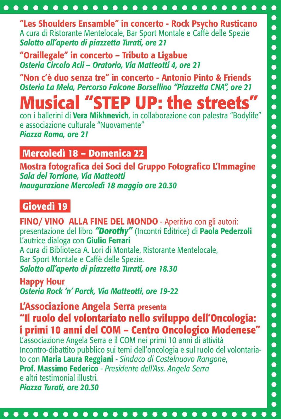 CNA, ore 21 Musical STEP UP: the streets con i ballerini di Vera Mikhnevich, in collaborazione con palestra Bodylife e associazione culturale Nuovamente Piazza Roma, ore 21 Mercoledì 18 Domenica 22