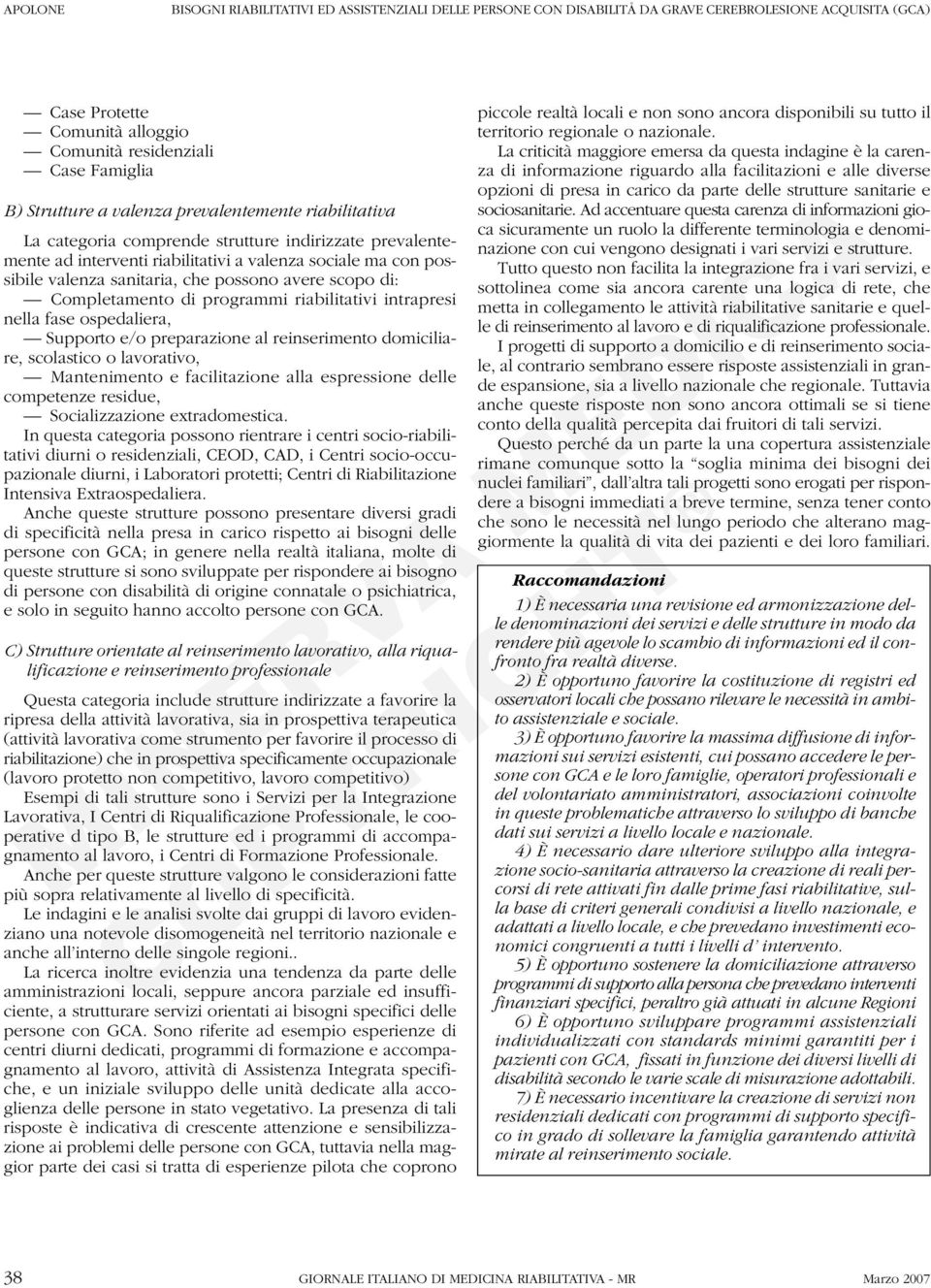 scopo di: Completamento di programmi riabilitativi intrapresi nella fase ospedaliera, Supporto e/o preparazione al reinserimento domiciliare, scolastico o lavorativo, Mantenimento e facilitazione