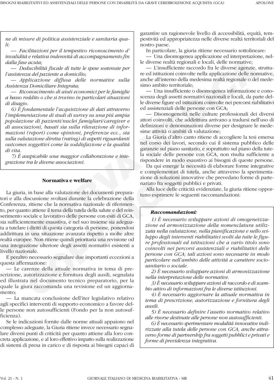 Applicazione diffusa delle normative sulla Assistenza Domiciliare Integrata; Riconoscimento di aiuti economici per le famiglie a basso reddito o che si trovino in particolari situazioni di disagio.