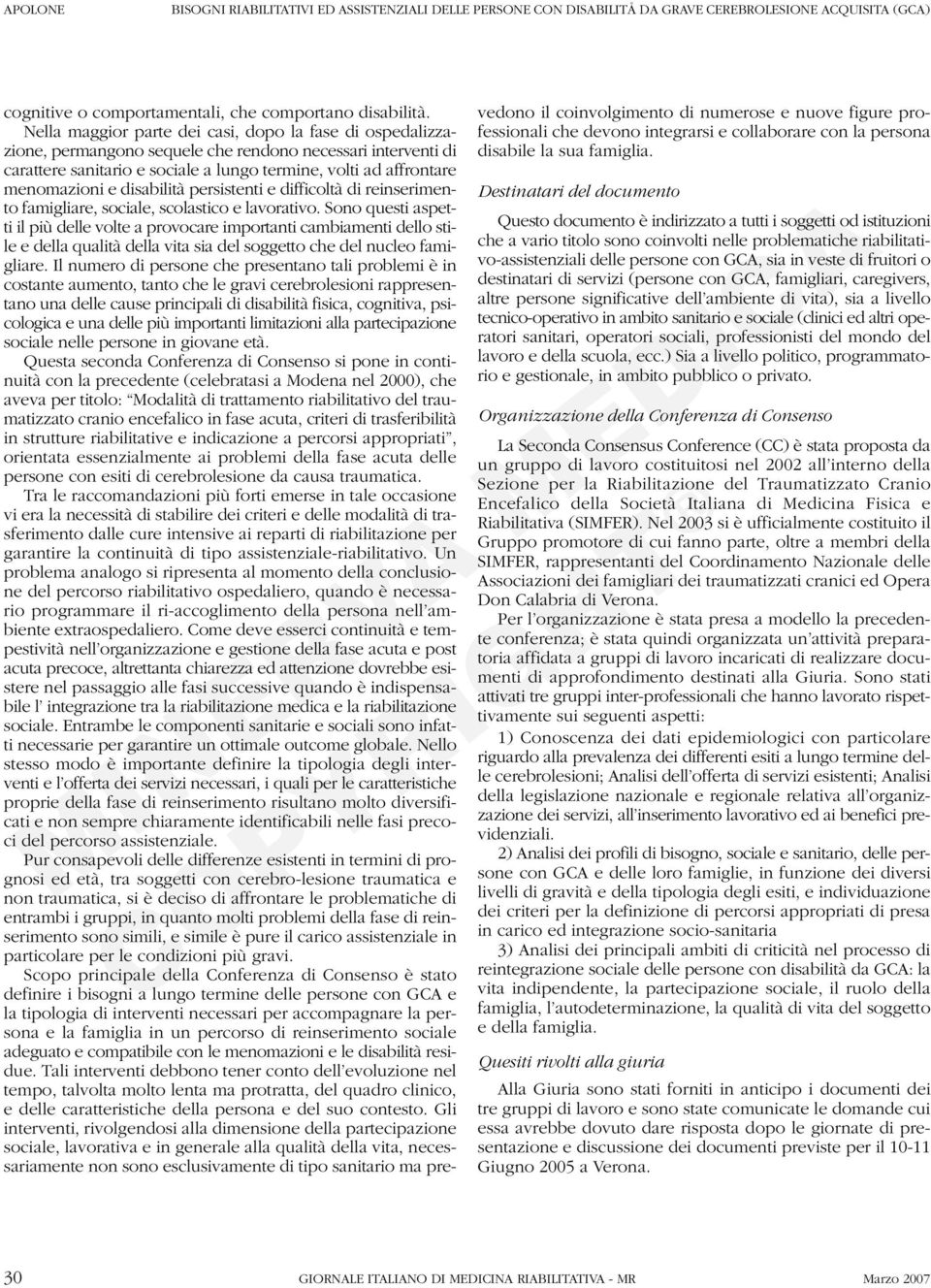 disabilità persistenti e difficoltà di reinserimento famigliare, sociale, scolastico e lavorativo.