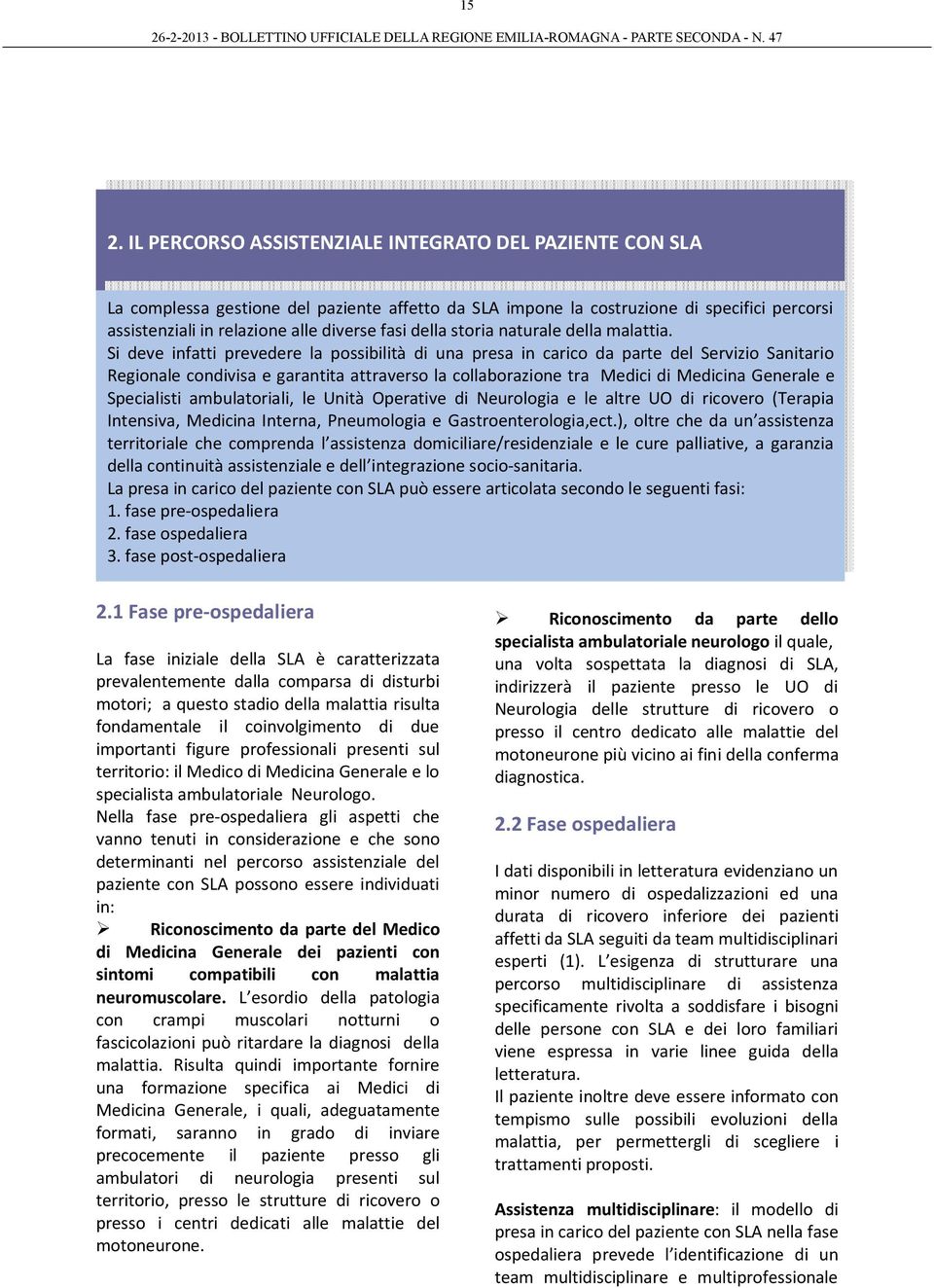 Si deve infatti prevedere la possibilità di una presa in carico da parte del Servizio Sanitario Regionale condivisa e garantita attraverso la collaborazione tra Medici di Medicina Generale e