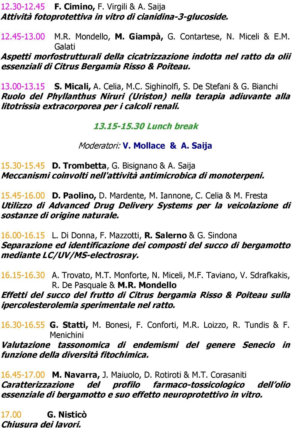 Micali, A. Celia, M.C. Sighinolfi, S. De Stefani & G. Bianchi Ruolo del Phyllanthus Niruri (Uriston) nella terapia adiuvante alla litotrissia extracorporea per i calcoli renali. 13.15-15.