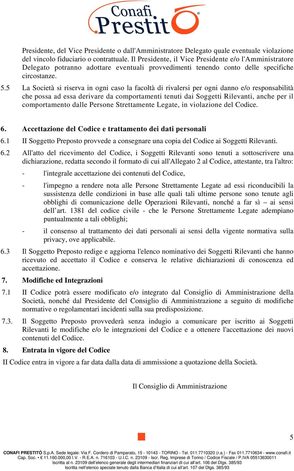 5 La Società si riserva in ogni caso la facoltà di rivalersi per ogni danno e/o responsabilità che possa ad essa derivare da comportamenti tenuti dai Soggetti Rilevanti, anche per il comportamento