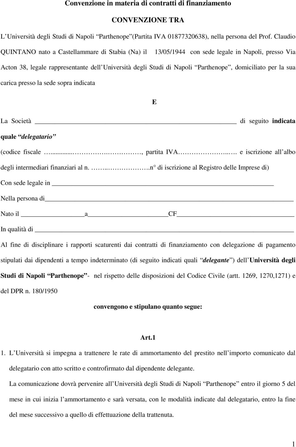 per la sua carica presso la sede sopra indicata E La Società di seguito indicata quale delegatario (codice fiscale...., partita IVA... e iscrizione all albo degli intermediari finanziari al n.