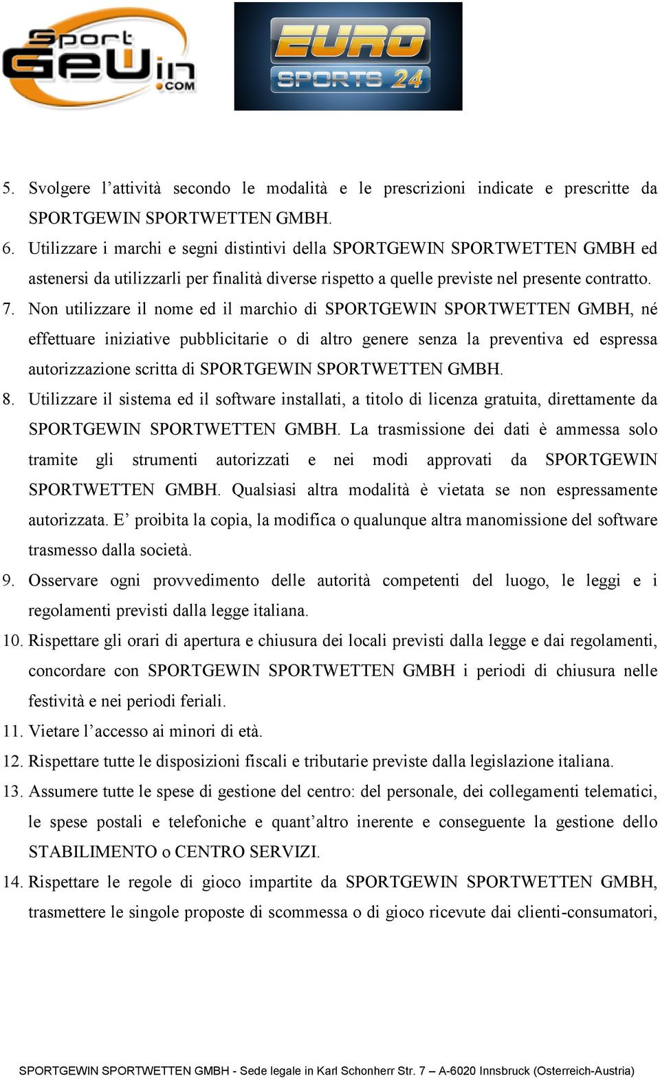 Non utilizzare il nome ed il marchio di SPORTGEWIN SPORTWETTEN GMBH, né effettuare iniziative pubblicitarie o di altro genere senza la preventiva ed espressa autorizzazione scritta di SPORTGEWIN