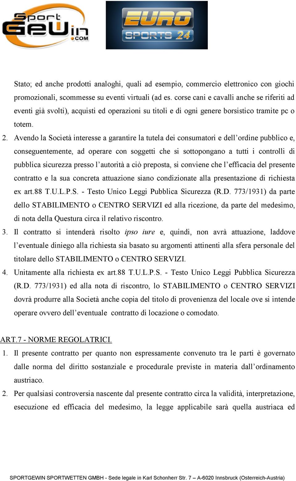 Avendo la Società interesse a garantire la tutela dei consumatori e dell ordine pubblico e, conseguentemente, ad operare con soggetti che si sottopongano a tutti i controlli di pubblica sicurezza