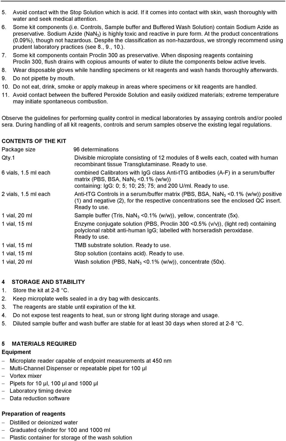 Despite the classification as non-hazardous, we strongly recommend using prudent laboratory practices (see 8., 9., 10.). 7. Some kit components contain Proclin 300 as preservative.