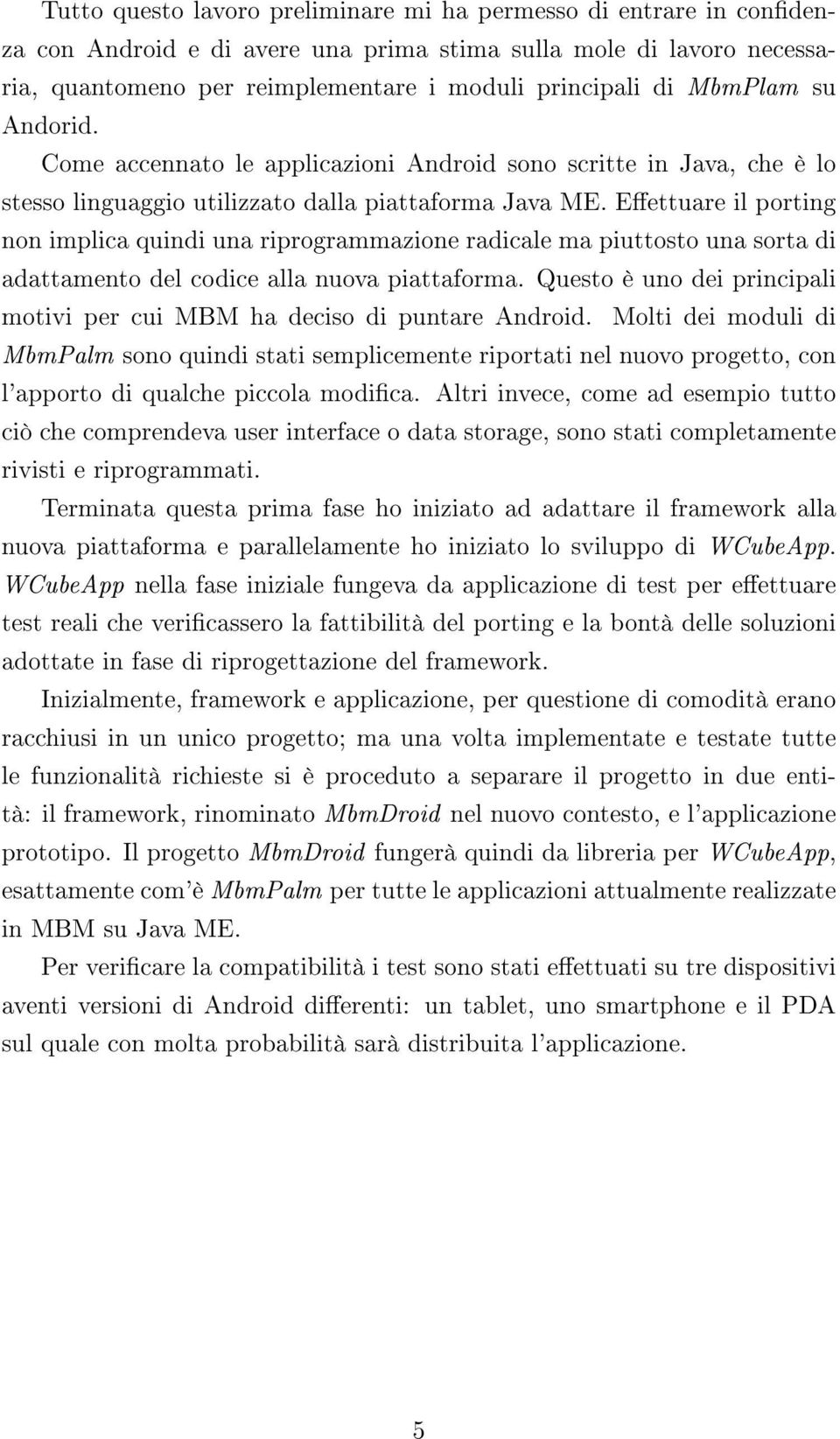 Eettuare il porting non implica quindi una riprogrammazione radicale ma piuttosto una sorta di adattamento del codice alla nuova piattaforma.