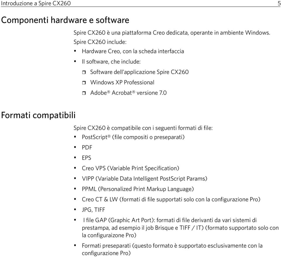 0 Formati compatibili Spire CX260 è compatibile con i seguenti formati di file: PostScript (file compositi o preseparati) PDF EPS Creo VPS (Variable Print Specification) VIPP (Variable Data