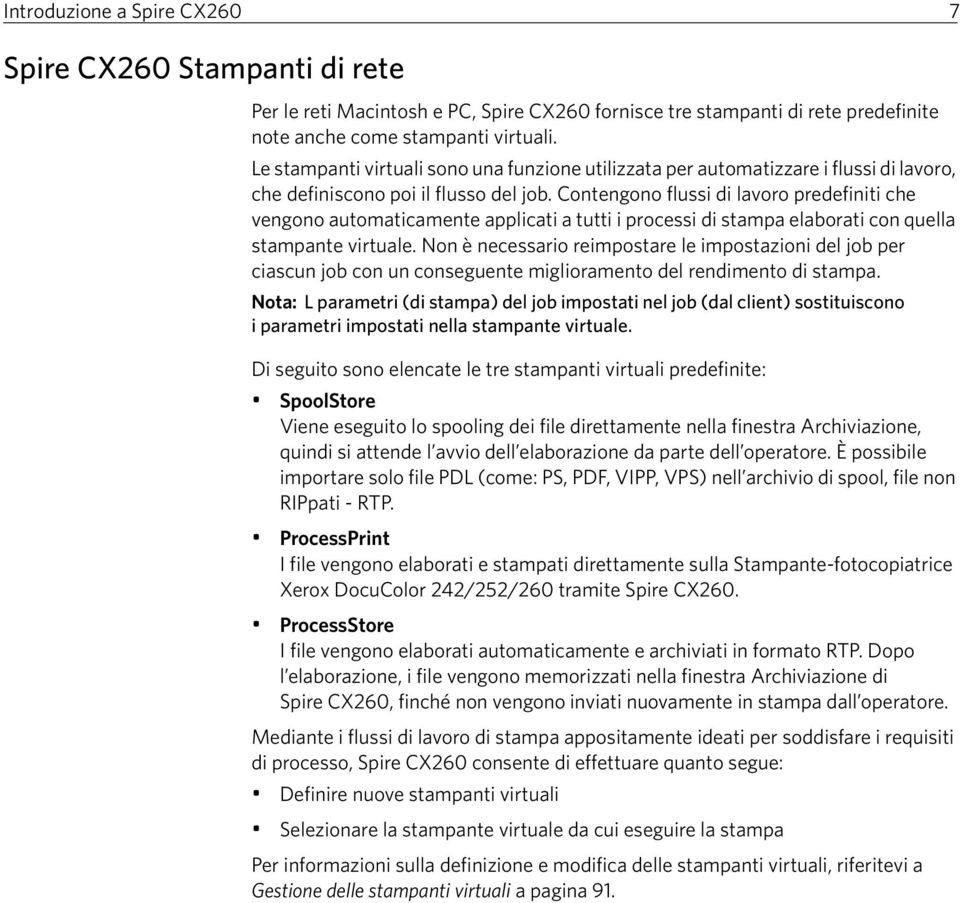 Contengono flussi di lavoro predefiniti che vengono automaticamente applicati a tutti i processi di stampa elaborati con quella stampante virtuale.