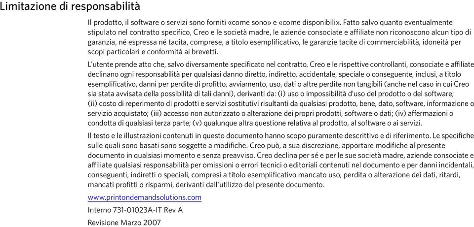 a titolo esemplificativo, le garanzie tacite di commerciabilità, idoneità per scopi particolari e conformità ai brevetti.