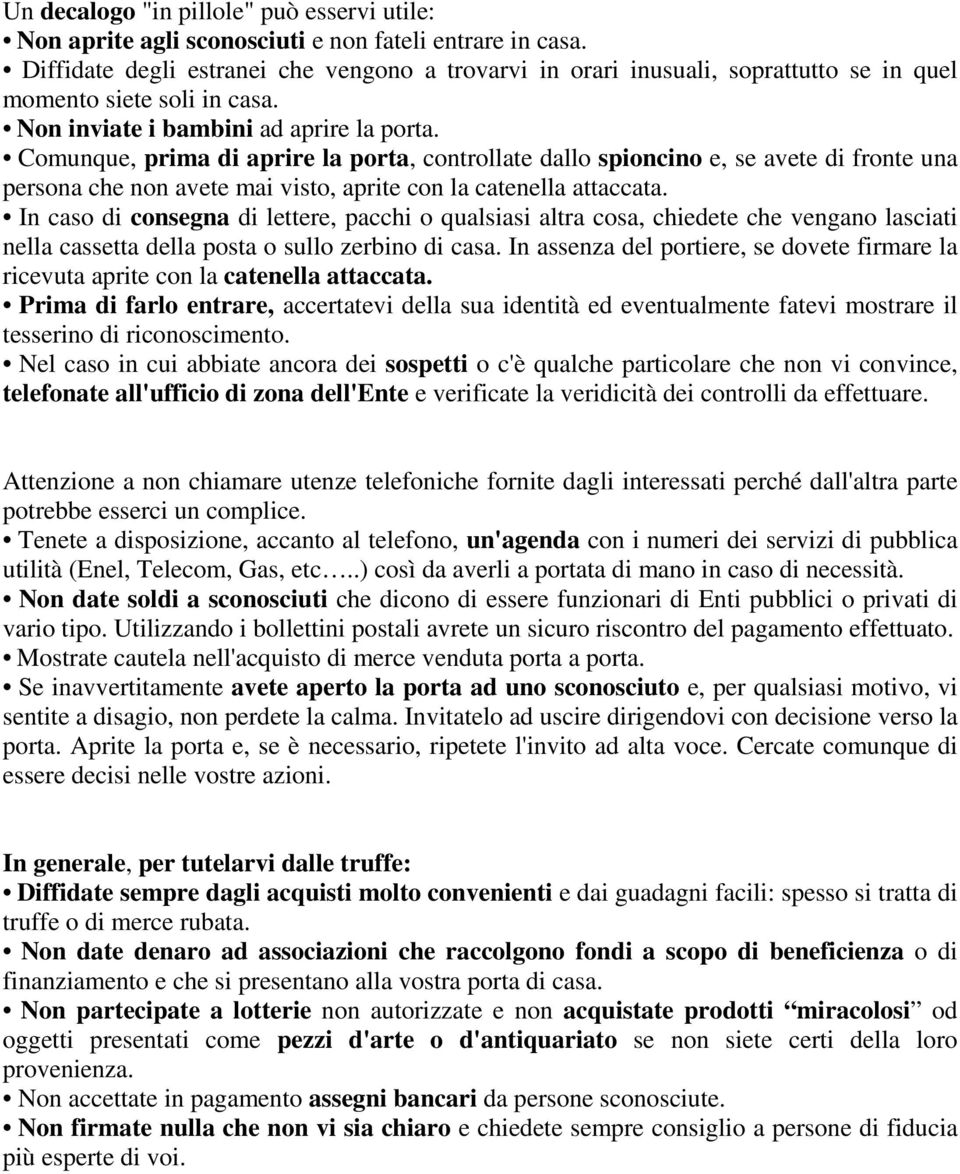 Comunque, prima di aprire la porta, controllate dallo spioncino e, se avete di fronte una persona che non avete mai visto, aprite con la catenella attaccata.