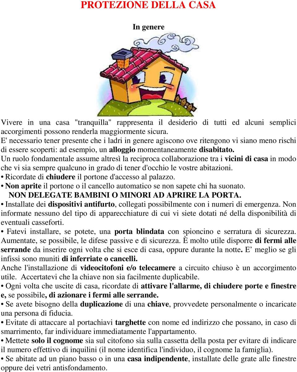 Un ruolo fondamentale assume altresì la reciproca collaborazione tra i vicini di casa in modo che vi sia sempre qualcuno in grado di tener d'occhio le vostre abitazioni.