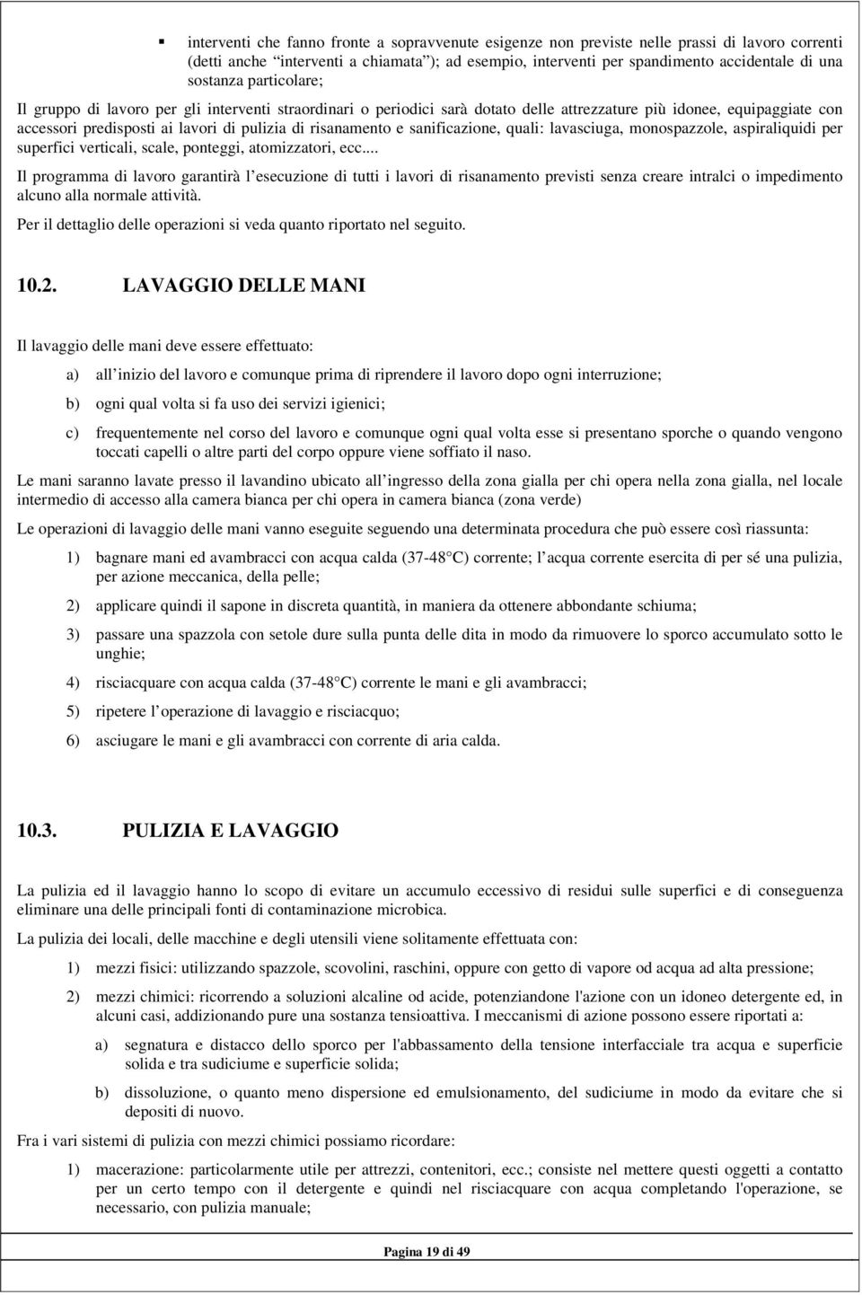 risanamento e sanificazione, quali: lavasciuga, monospazzole, aspiraliquidi per superfici verticali, scale, ponteggi, atomizzatori, ecc.