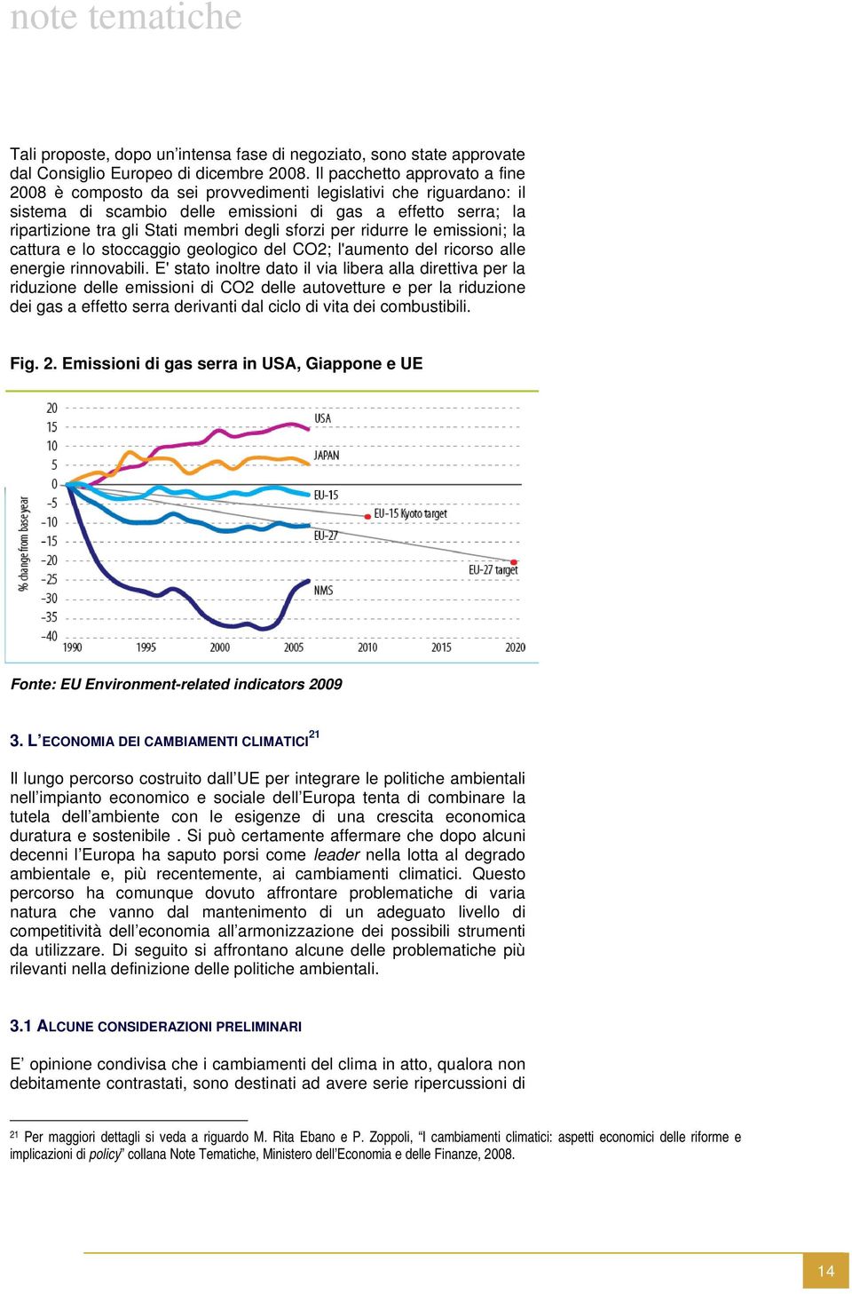 sforzi per ridurre le emissioni; la cattura e lo stoccaggio geologico del CO2; l'aumento del ricorso alle energie rinnovabili.