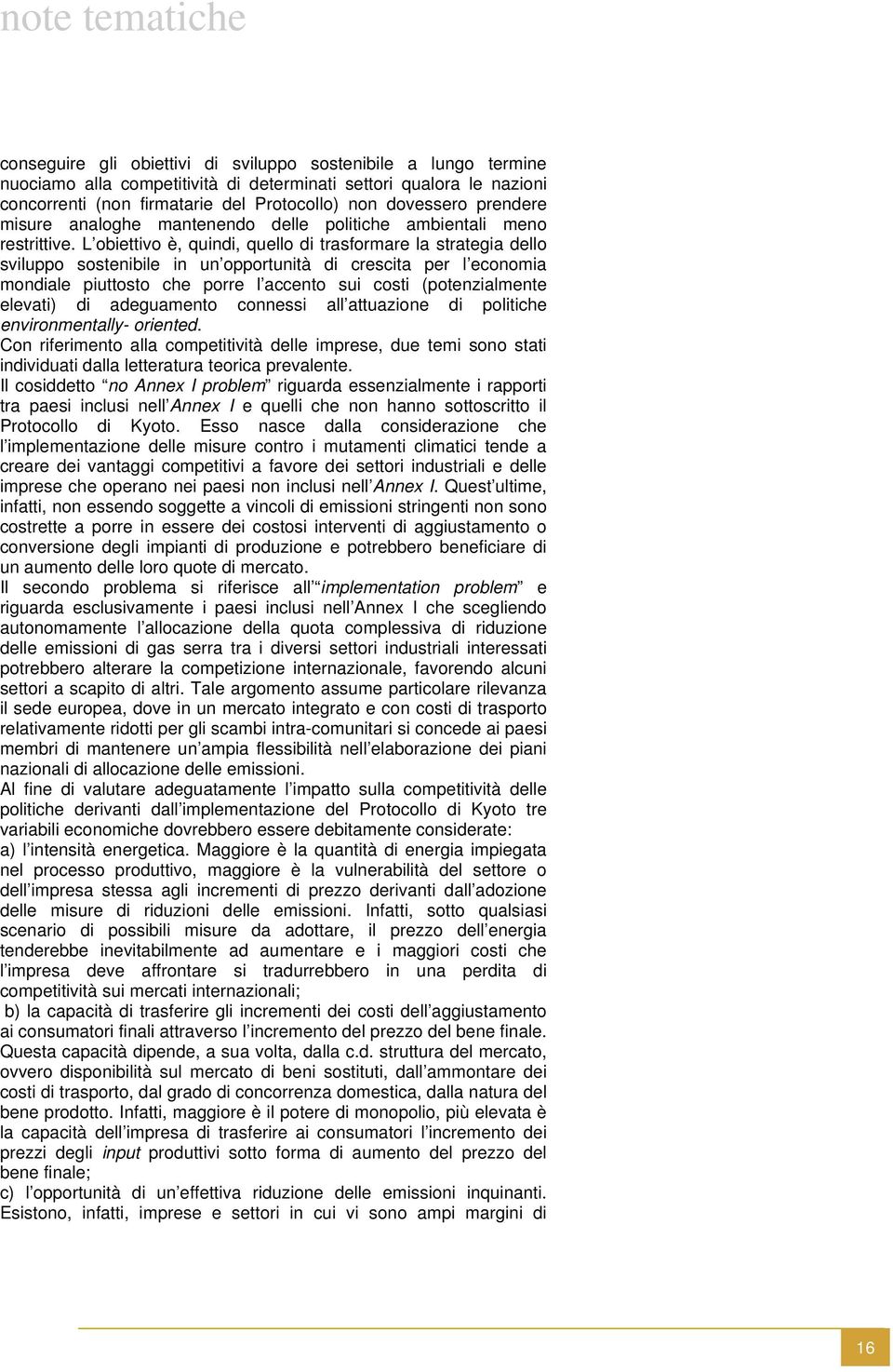 L obiettivo è, quindi, quello di trasformare la strategia dello sviluppo sostenibile in un opportunità di crescita per l economia mondiale piuttosto che porre l accento sui costi (potenzialmente