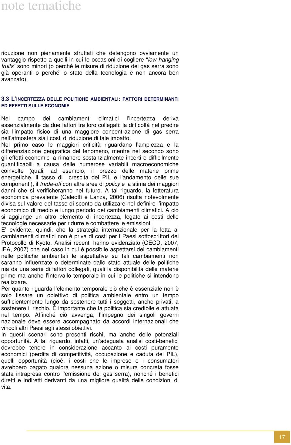 3 L INCERTEZZA DELLE POLITICHE AMBIENTALI: FATTORI DETERMINANTI ED EFFETTI SULLE ECONOMIE Nel campo dei cambiamenti climatici l incertezza deriva essenzialmente da due fattori tra loro collegati: la