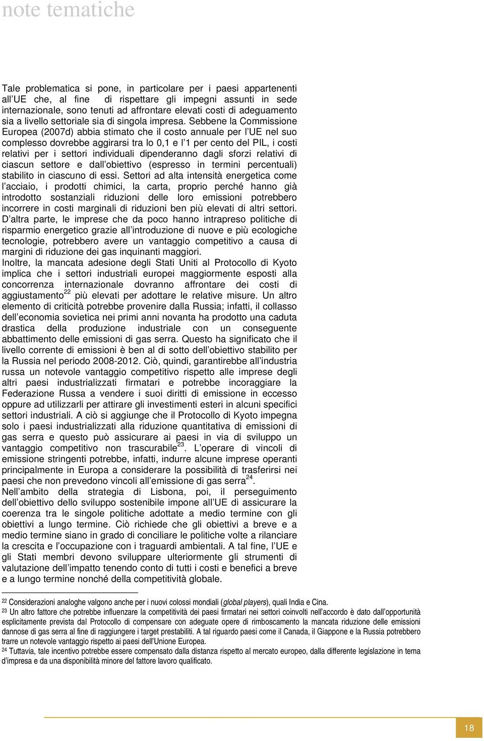 Sebbene la Commissione Europea (2007d) abbia stimato che il costo annuale per l UE nel suo complesso dovrebbe aggirarsi tra lo 0,1 e l 1 per cento del PIL, i costi relativi per i settori individuali