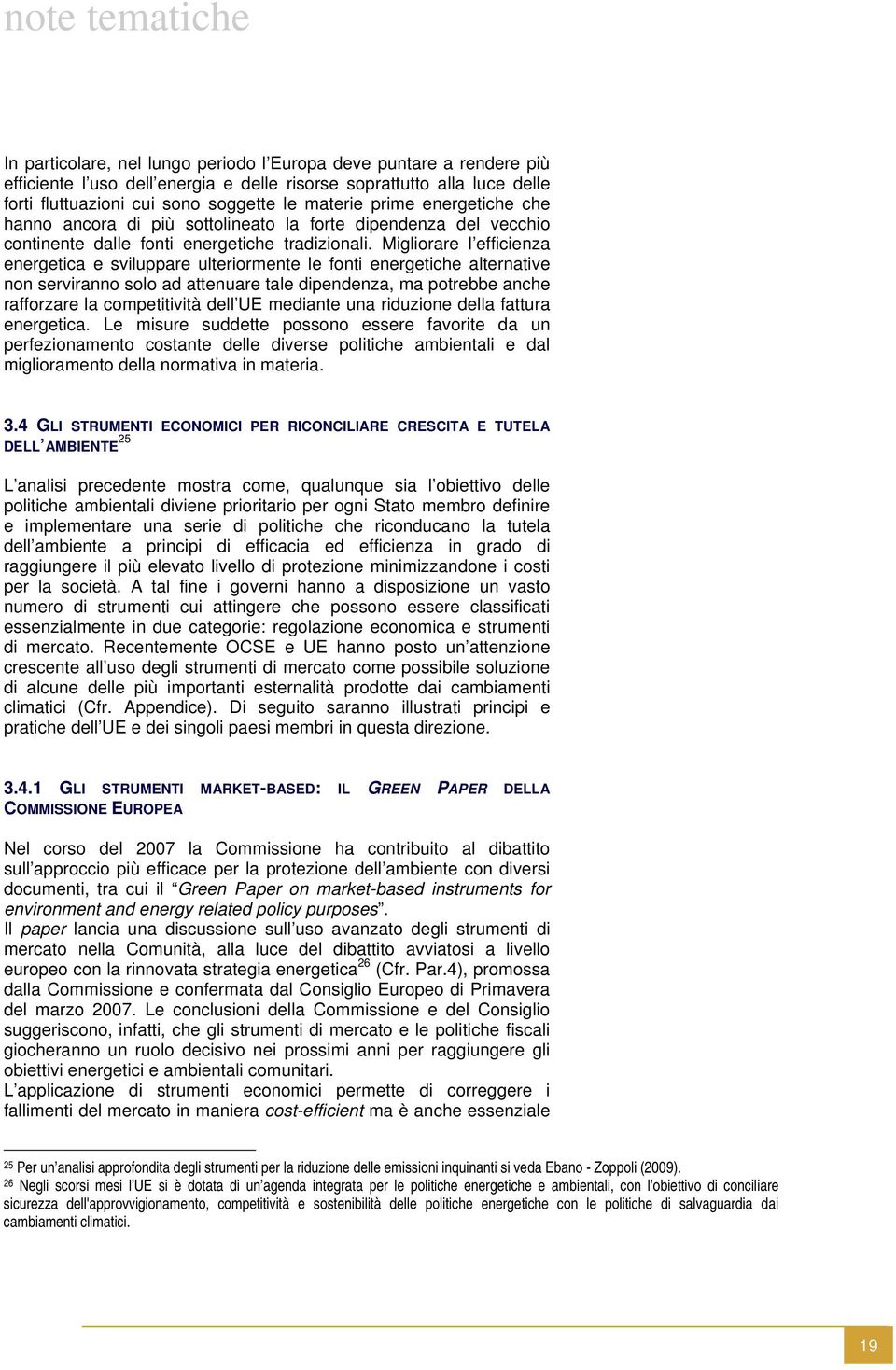 Migliorare l efficienza energetica e sviluppare ulteriormente le fonti energetiche alternative non serviranno solo ad attenuare tale dipendenza, ma potrebbe anche rafforzare la competitività dell UE