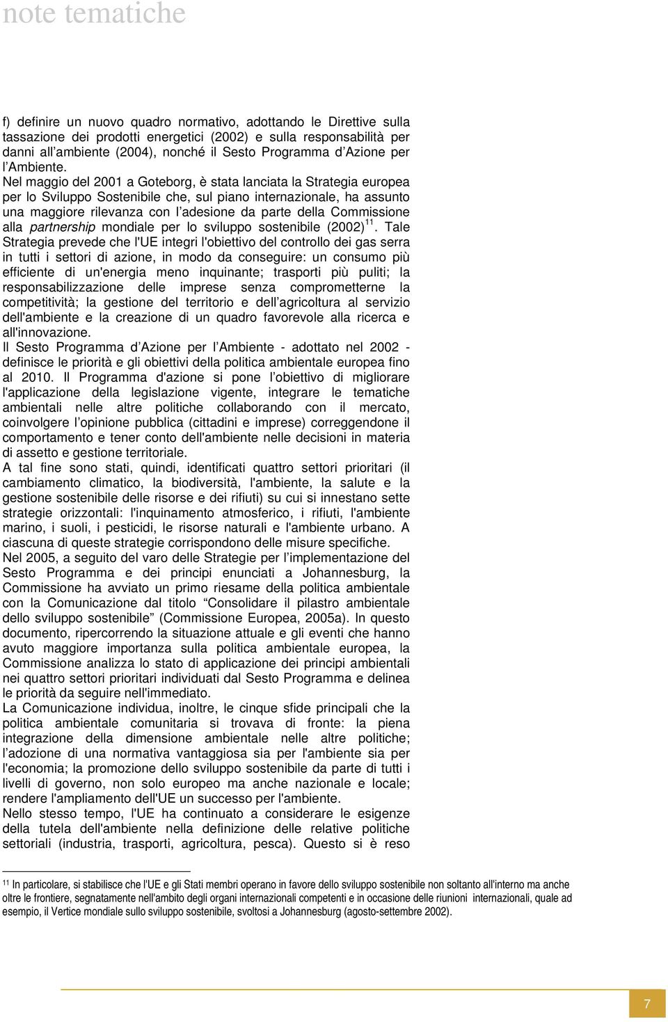 Nel maggio del 2001 a Goteborg, è stata lanciata la Strategia europea per lo Sviluppo Sostenibile che, sul piano internazionale, ha assunto una maggiore rilevanza con l adesione da parte della