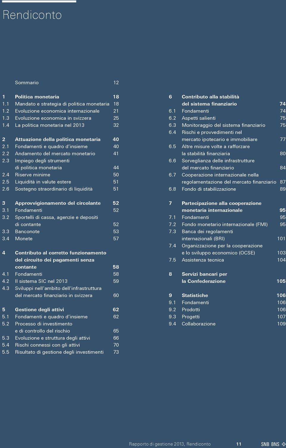 3 Impiego degli strumenti di politica monetaria 44 2.4 Riserve minime 50 2.5 Liquidità in valute estere 51 2.