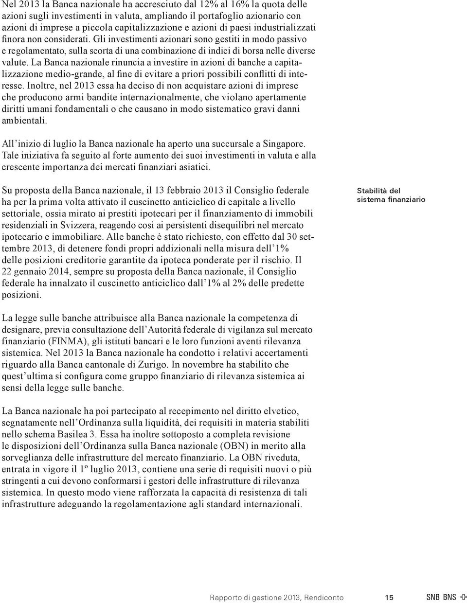 Gli investimenti azionari sono gestiti in modo passivo e regolamentato, sulla scorta di una combinazione di indici di borsa nelle diverse valute.