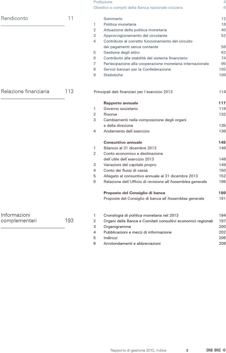 monetaria internazionale 95 8 Servizi bancari per la Confederazione 105 9 Statistiche 106 Relazione finanziaria 113 Principali dati finanziari per l esercizio 2013 114 Rapporto annuale 117 1 Governo