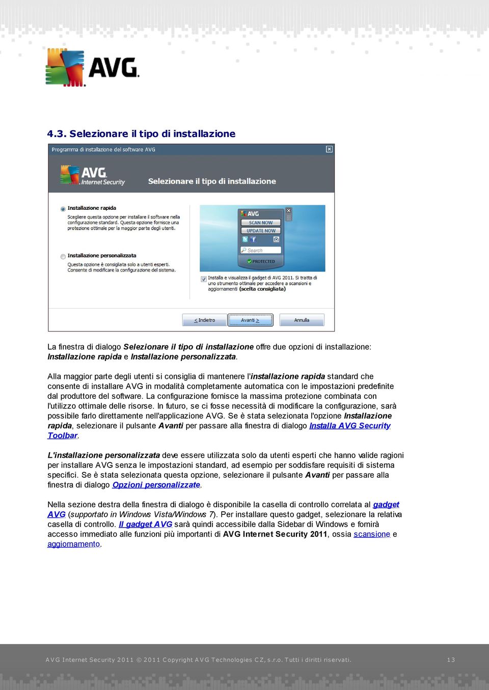 produttore del software. La configurazione fornisce la massima protezione combinata con l'utilizzo ottimale delle risorse.