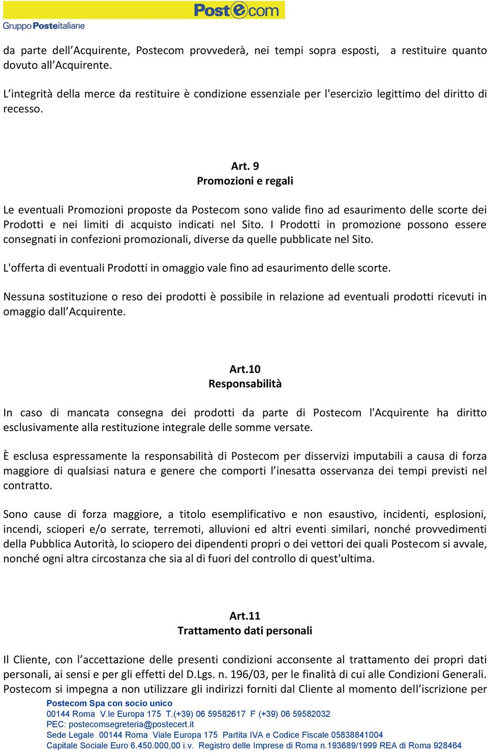 9 Promozioni e regali Le eventuali Promozioni proposte da Postecom sono valide fino ad esaurimento delle scorte dei Prodotti e nei limiti di acquisto indicati nel Sito.