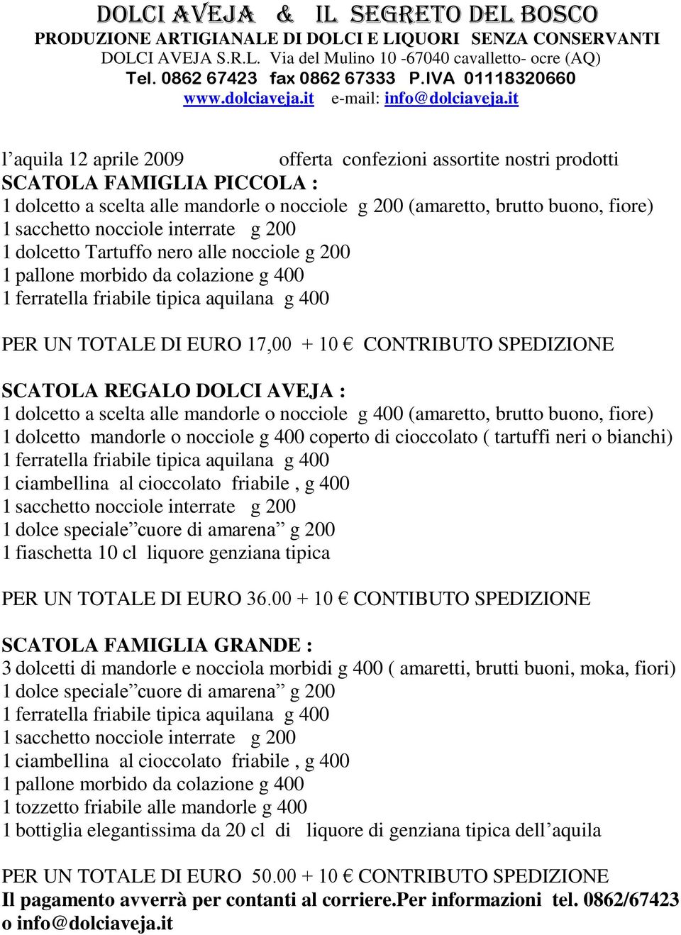 it l aquila 12 aprile 2009 offerta confezioni assortite nostri prodotti SCATOLA FAMIGLIA PICCOLA : 1 dolcetto a scelta alle mandorle o nocciole g 200 (amaretto, brutto buono, fiore) 1 sacchetto