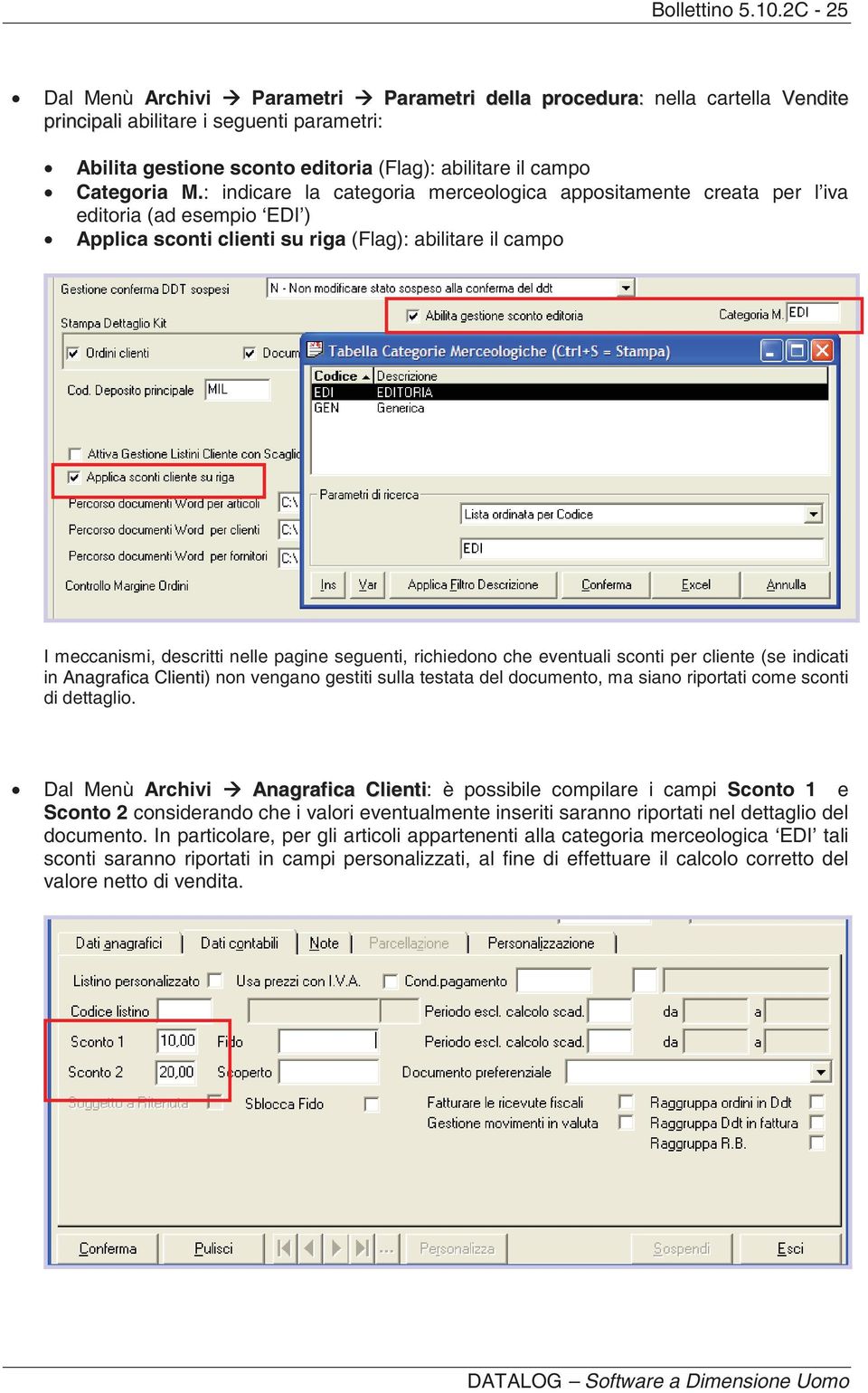 : indicare la categoria merceologica appositamente creata per l iva editoria (ad esempio EDI ) Applica sconti clienti su riga (Flag): abilitare il campo I meccanismi, descritti nelle pagine seguenti,