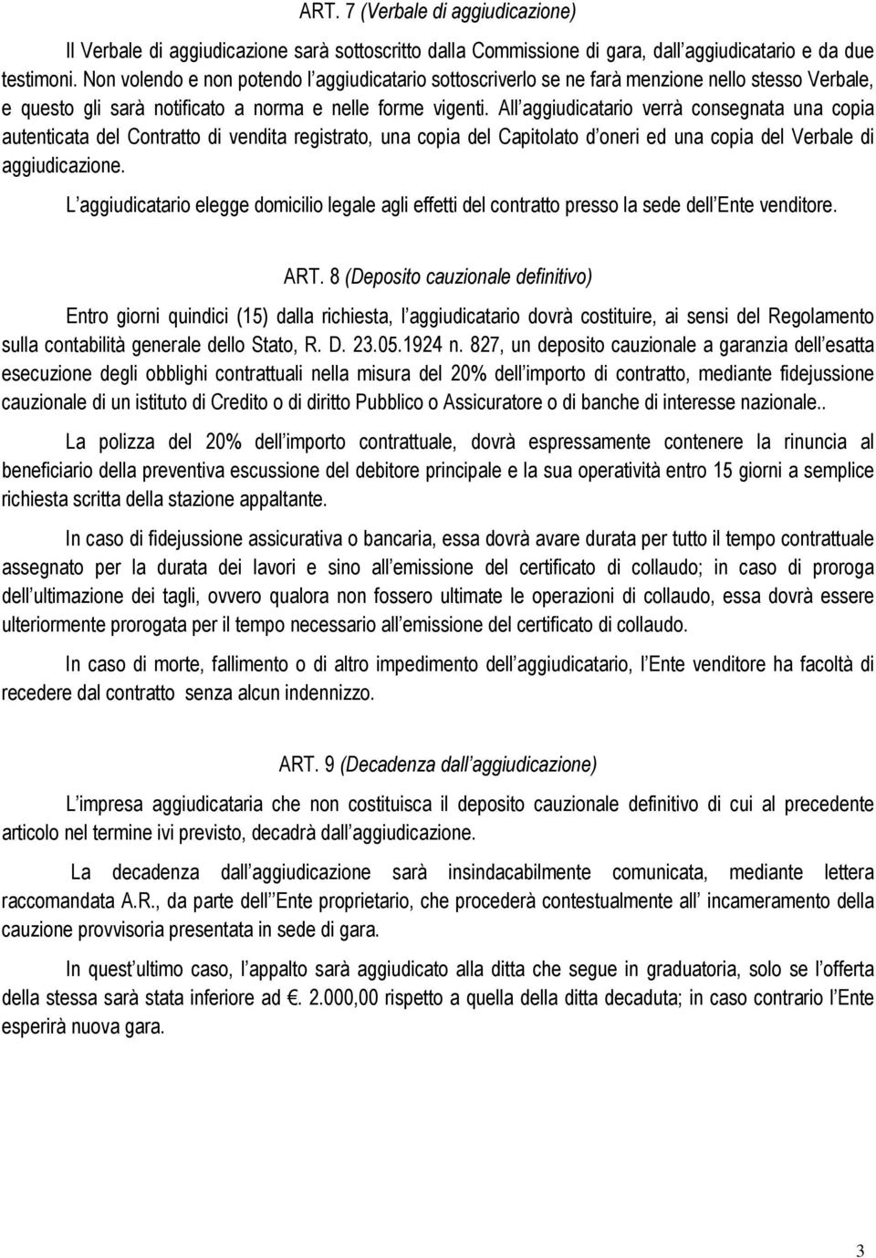 All aggiudicatario verrà consegnata una copia autenticata del Contratto di vendita registrato, una copia del Capitolato d oneri ed una copia del Verbale di aggiudicazione.