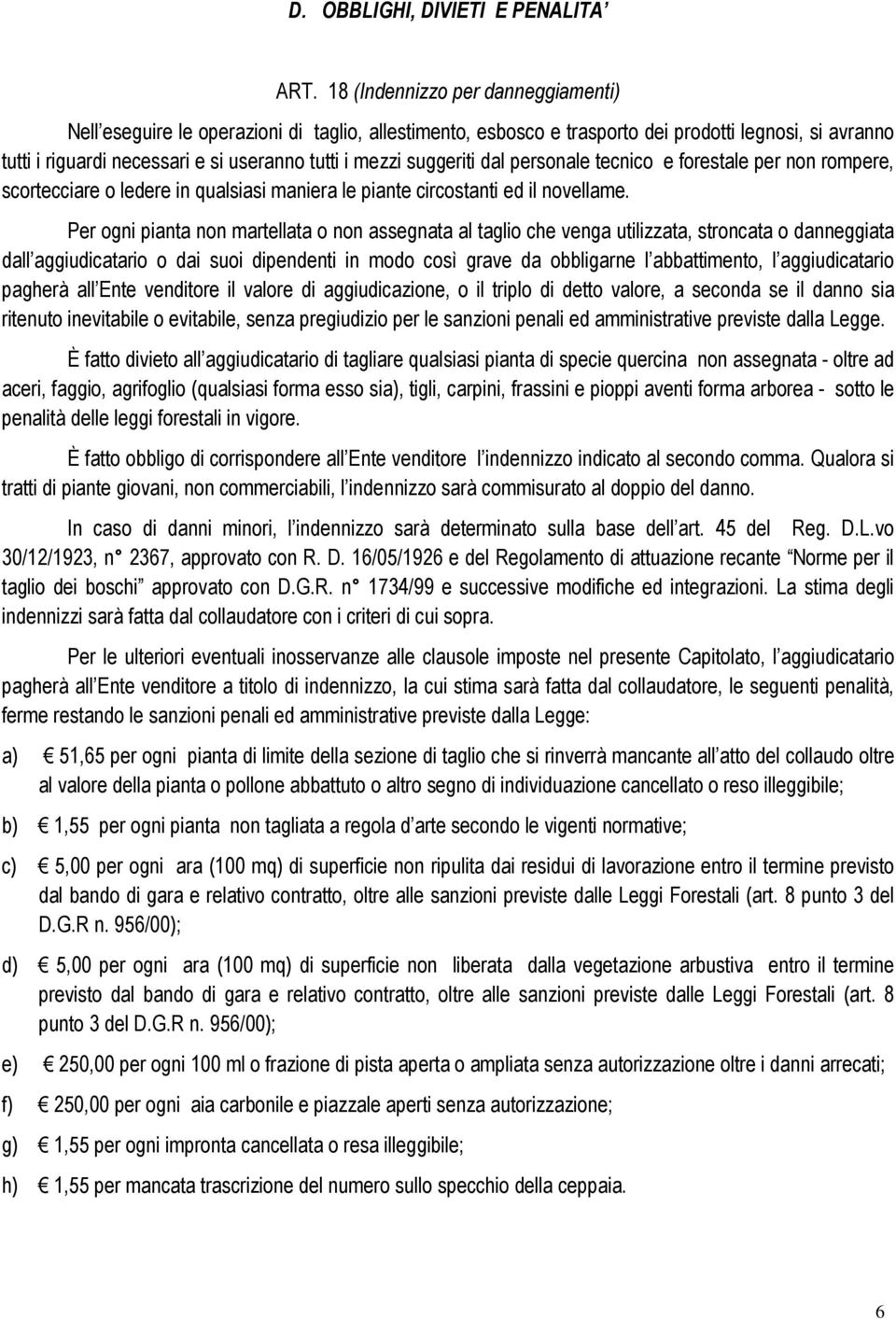 suggeriti dal personale tecnico e forestale per non rompere, scortecciare o ledere in qualsiasi maniera le piante circostanti ed il novellame.