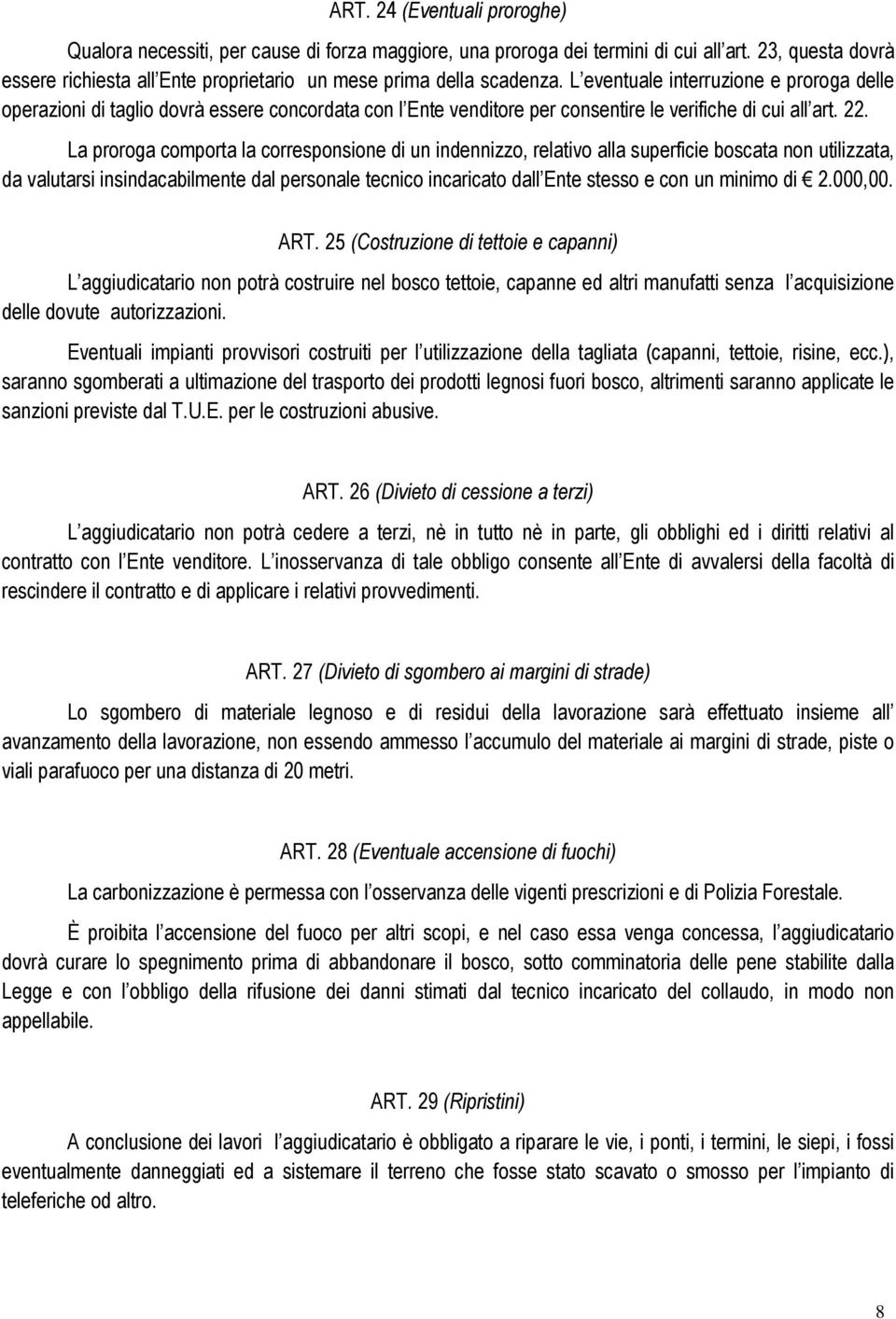 L eventuale interruzione e proroga delle operazioni di taglio dovrà essere concordata con l Ente venditore per consentire le verifiche di cui all art. 22.