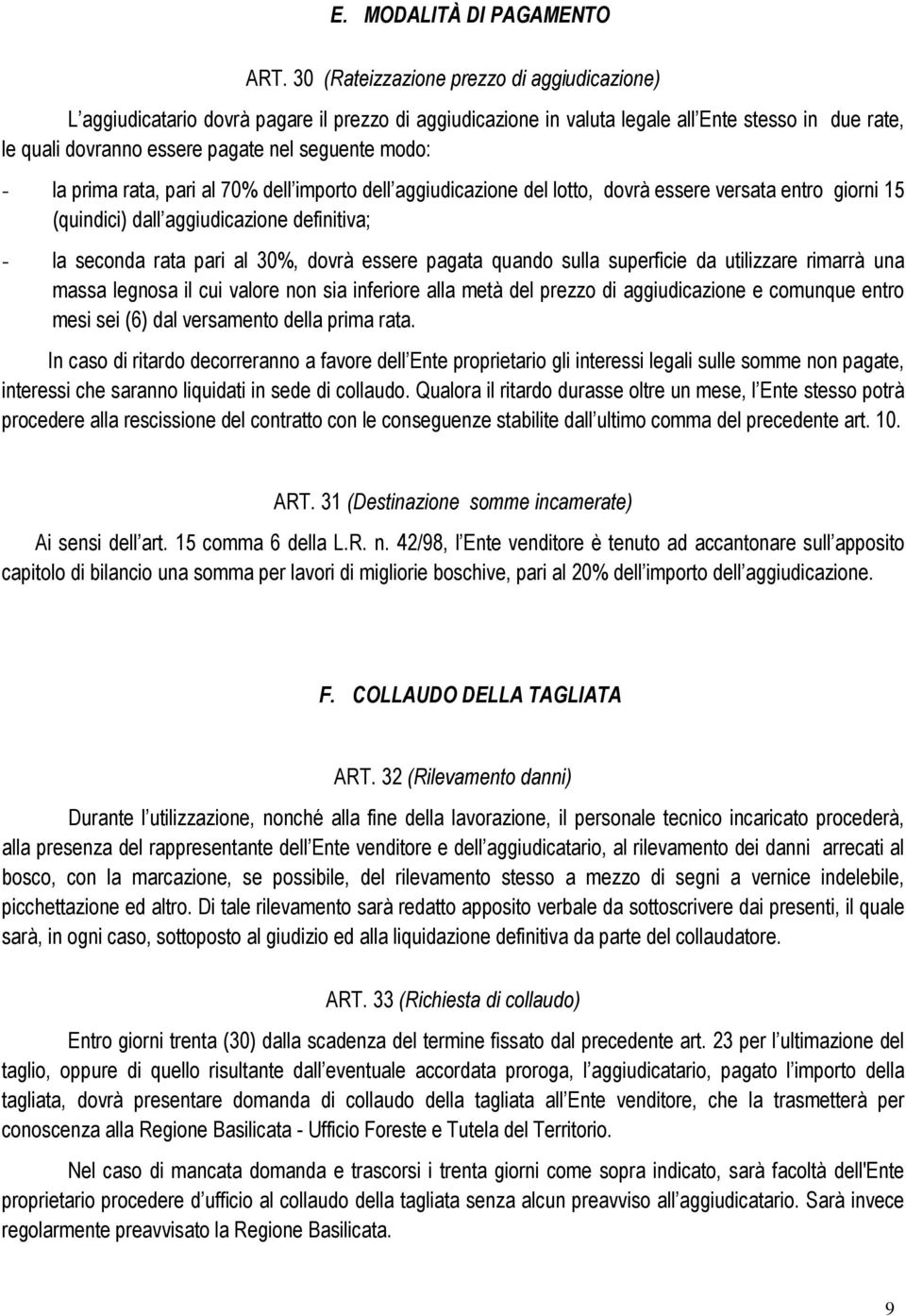 - la prima rata, pari al 70% dell importo dell aggiudicazione del lotto, dovrà essere versata entro giorni 15 (quindici) dall aggiudicazione definitiva; - la seconda rata pari al 30%, dovrà essere