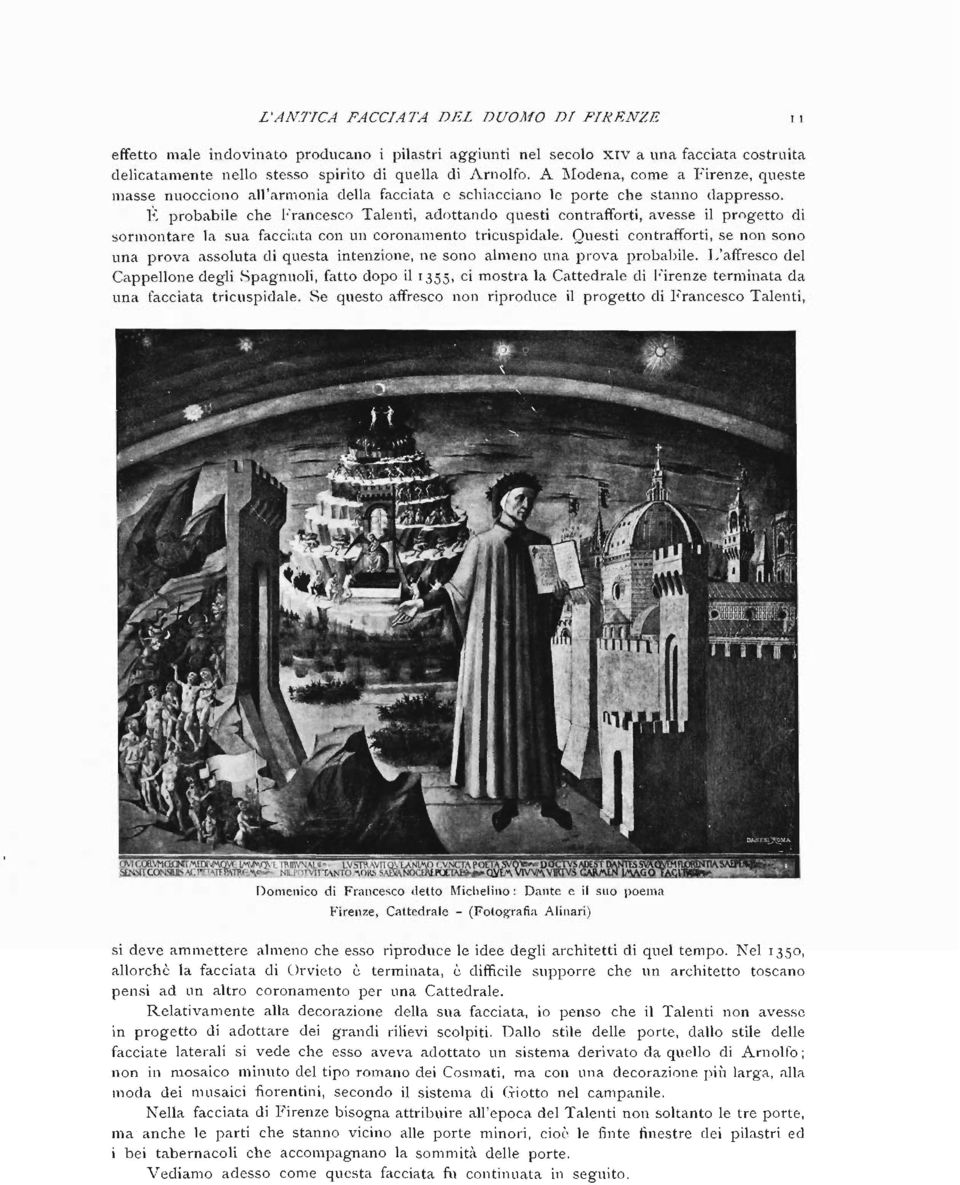 È probabile che Francesco Talenti, adottando questi contrafforti, avesse il progetto di sormontare la sua facciata con un coronamento tricuspidale.