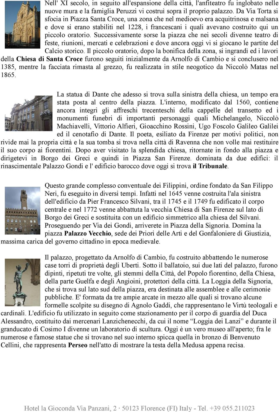 Successivamente sorse la piazza che nei secoli divenne teatro di feste, riunioni, mercati e celebrazioni e dove ancora oggi vi si giocano le partite del Calcio storico.