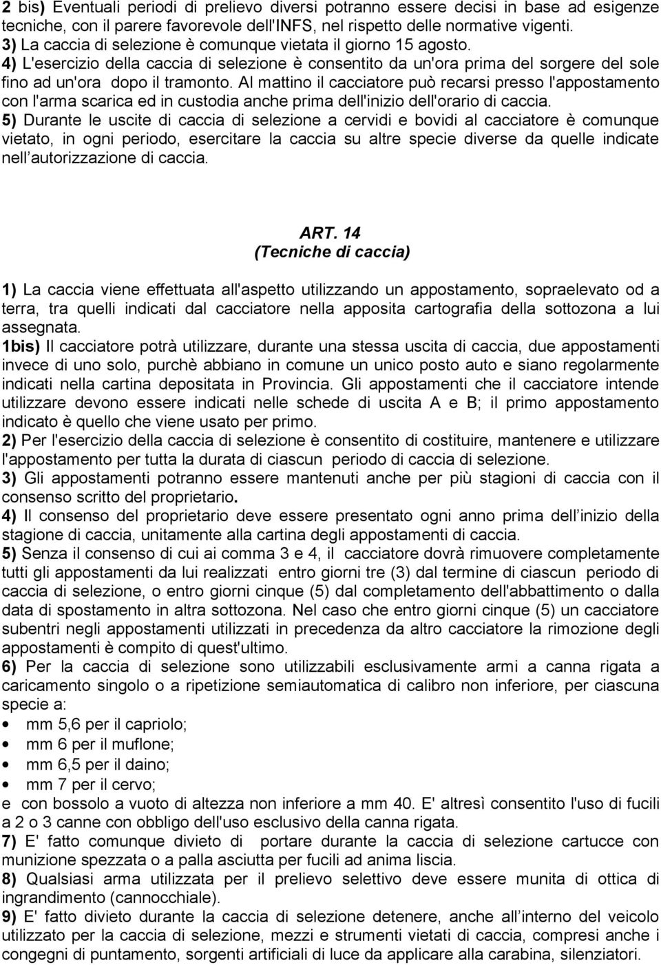 Al mattino il cacciatore può recarsi presso l'appostamento con l'arma scarica ed in custodia anche prima dell'inizio dell'orario di caccia.