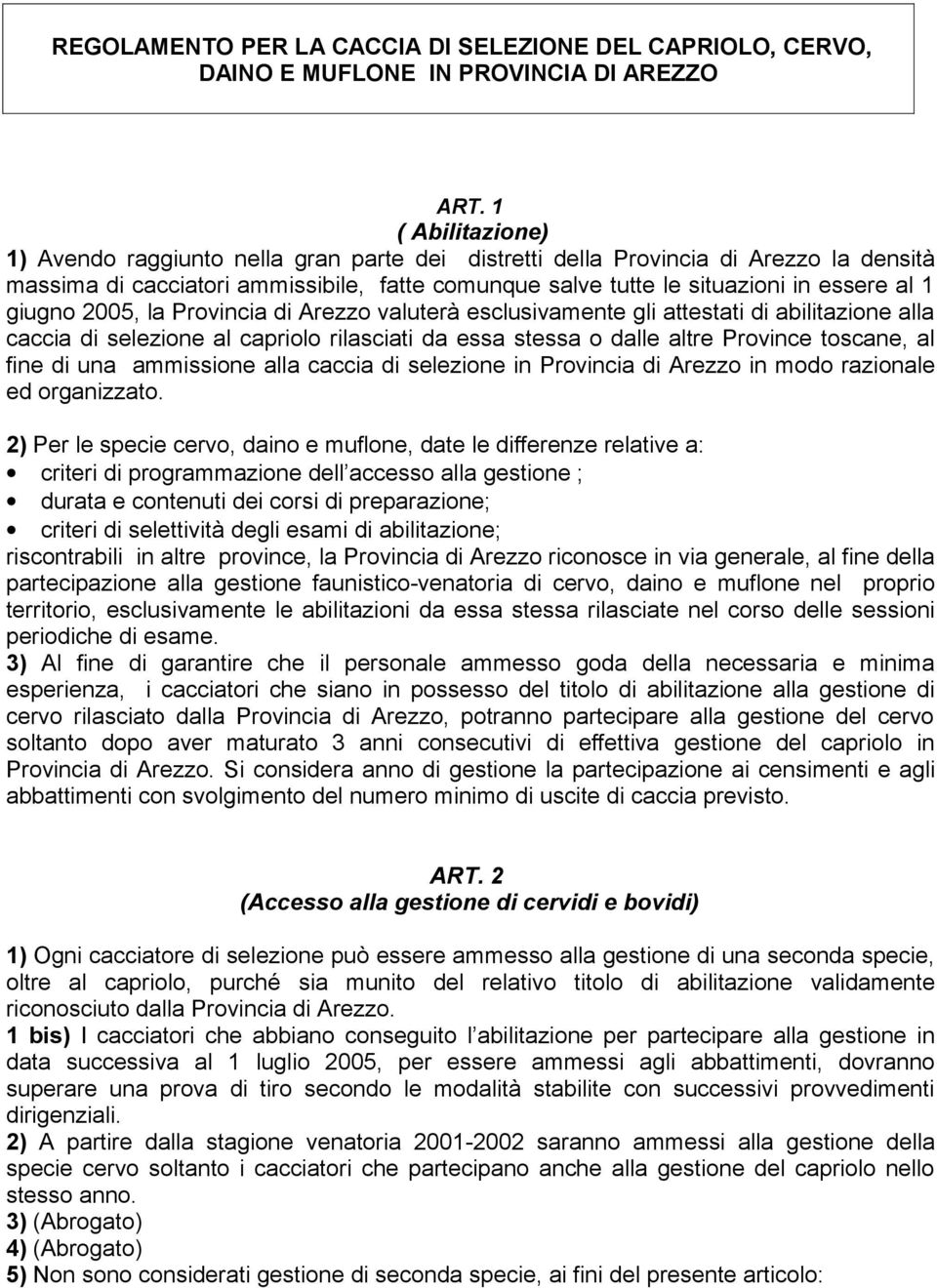 giugno 2005, la Provincia di Arezzo valuterà esclusivamente gli attestati di abilitazione alla caccia di selezione al capriolo rilasciati da essa stessa o dalle altre Province toscane, al fine di una