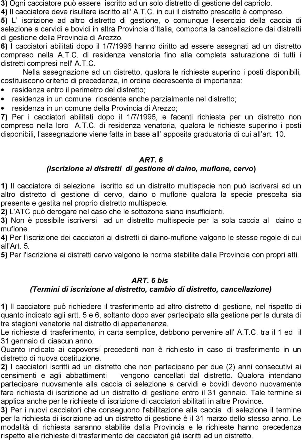 della Provincia di Arezzo. 6) I cacciatori abilitati dopo il 1/7/1996 hanno diritto ad essere assegnati ad un distretto compreso nella A.T.C.