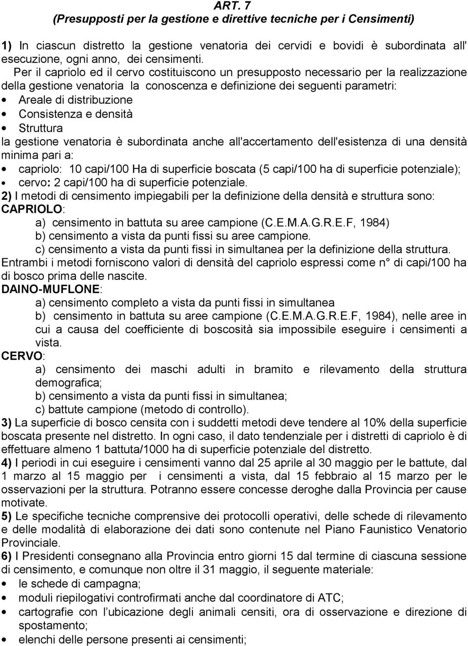 Consistenza e densità Struttura la gestione venatoria è subordinata anche all'accertamento dell'esistenza di una densità minima pari a: capriolo: 10 capi/100 Ha di superficie boscata (5 capi/100 ha