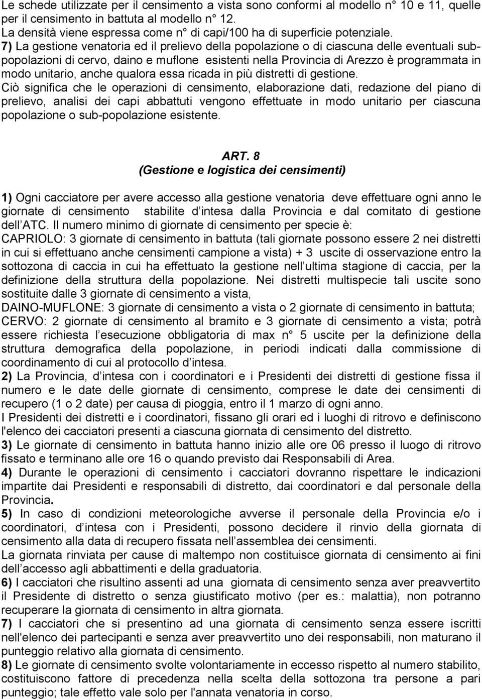 7) La gestione venatoria ed il prelievo della popolazione o di ciascuna delle eventuali subpopolazioni di cervo, daino e muflone esistenti nella Provincia di Arezzo è programmata in modo unitario,