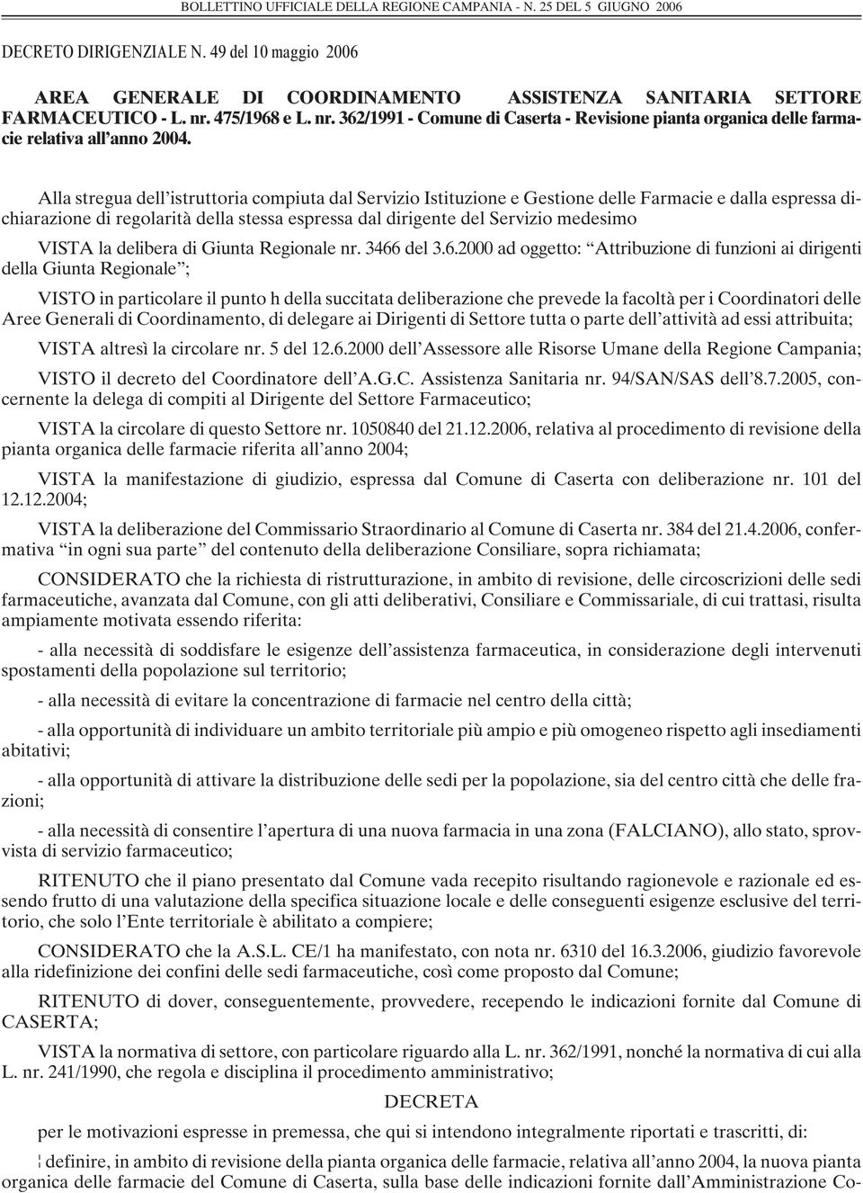 Alla stregua dell istruttoria compiuta dal Servizio Istituzione e Gestione delle Farmacie e dalla espressa dichiarazione di regolarità della stessa espressa dal dirigente del Servizio medesimo VISTA