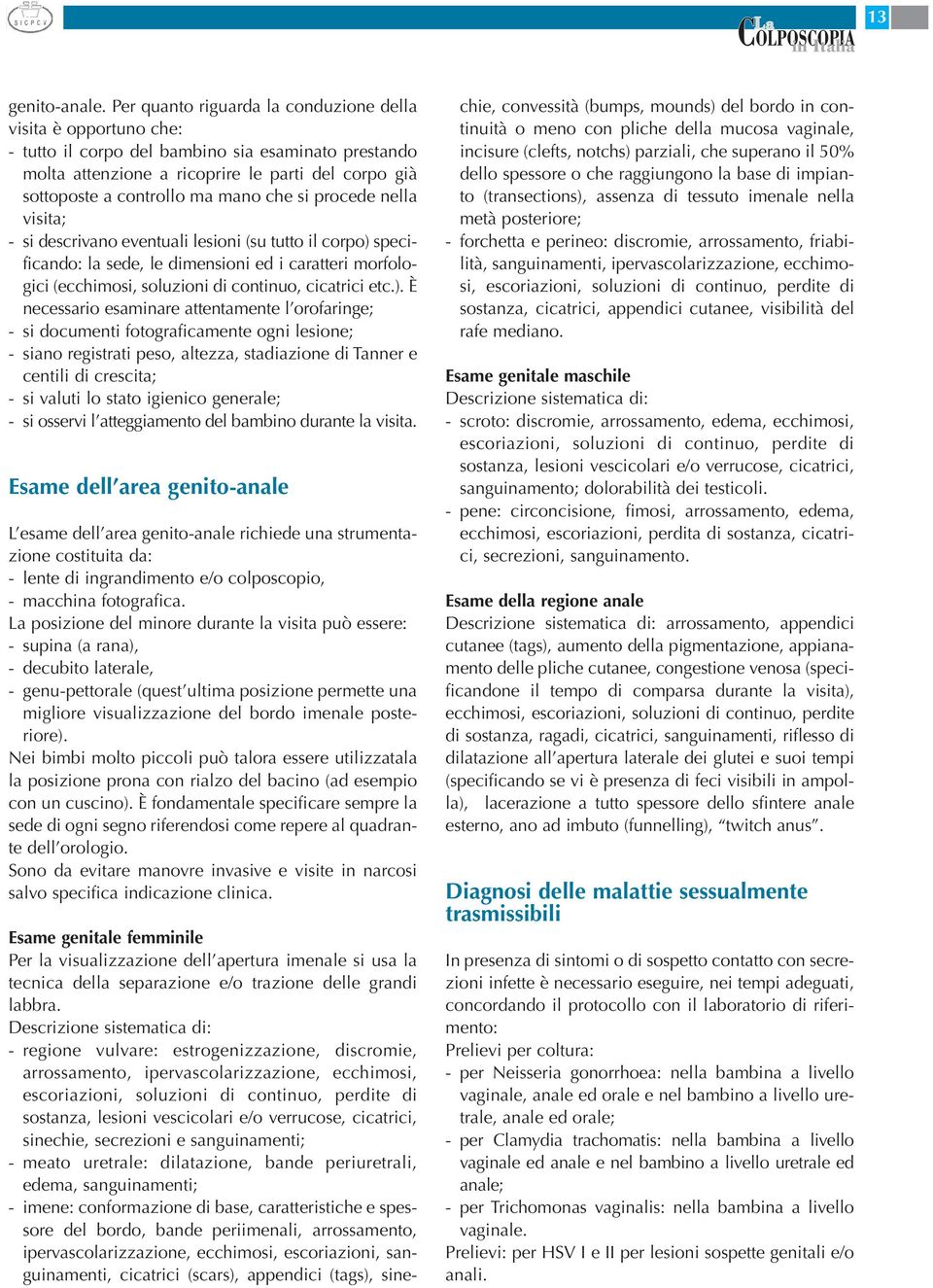 che si procede nella visita; - si descrivano eventuali lesioni (su tutto il corpo) 